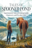 Tales of Spooner Pond: Supernatural Tales of Unforgettable Characters and Peculiar Gifts B0DZ4FCCP7 Book Cover