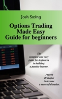 Options Trading Made Easy Guide for Beginners: The complete and easy guide for beginners to building a passive income. Proven strategies to become a successful trader. 1914373006 Book Cover