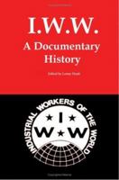 I.W.W.: A Documentary History 0979181356 Book Cover