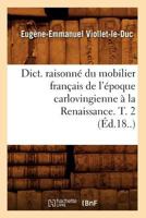 Dict. Raisonna(c) Du Mobilier Franaais de L'A(c)Poque Carlovingienne a la Renaissance. T. 2 (A0/00d.18..) 2012656072 Book Cover