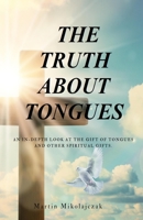 THE TRUTH ABOUT TONGUES: An In-Depth Look at the Gift of Tongues and Other Spiritual Gifts 839736210X Book Cover