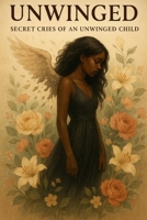 Unwinged Secret Cries Of An Unwinged Child B0FDJHSZZX Book Cover
