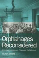 Orphanages Reconsidered: Child Care Institutions in Progressive Era Baltimore 1566394651 Book Cover