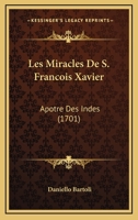 Les Miracles De S. Francois Xavier: Apotre Des Indes (1701) 1179930290 Book Cover