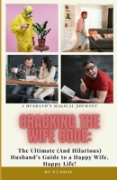 Cracking The Wife Code:: The Ultimate (And Hilarious) Husband’s Guide to a Happy wife, Happy life. B0CJ43Y4RH Book Cover