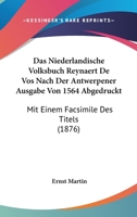 Das Niederl�ndische Volksbuch Reynaert De Vos Nach Der Antwerpener Ausgabe Von 1564 Abgedruckt Mit Einer Einleitung Von Ernest Martin 0270103260 Book Cover