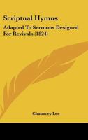 Scriptual Hymns: Adapted To Sermons Designed For Revivals (1824) 1104463288 Book Cover
