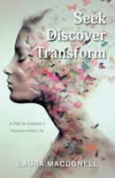 Seek Discover Transform: A Path to Creating a Purpose-Filled Life 1039175694 Book Cover