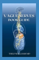 Guide to Vague Nerves: The Effective Guide To Overcome Anxiety, Depression, Promote Wellness And Improve Your Life B093MMSZRQ Book Cover