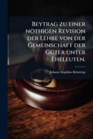 Beytrag zu einer nöthigen Revision der Lehre von der Gemeinschaft der Güter unter Eheleuten. 1179584678 Book Cover