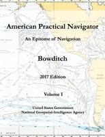 American Practical Navigator An Epitome of Navigation Bowditch 2017 Edition Volume I 1979041857 Book Cover