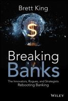Breaking Banks: The Innovators, Rogues, and Strategists Rebooting Banking 1118900146 Book Cover