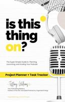 Is This Thing On: The Super Simple Guide to Planning, Launching, and Scaling Your Podcast: Project Planner + Task Tracker 1736869795 Book Cover