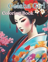 Geisha Girl Coloring Book: Captivating Geisha Designs for Relaxation and Creativity for Adults B0CH245WZZ Book Cover