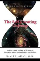 The Self-Creating Universe: A Synthesis of Science, Philosophy and Religion Creating A Theory of Universal Existence 0595860265 Book Cover
