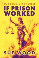If Prison Worked: Justice and Reform 1917329261 Book Cover