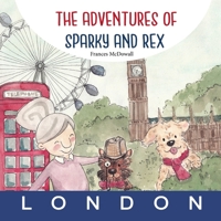 The Adventures of Sparky and Rex: London 1527216438 Book Cover
