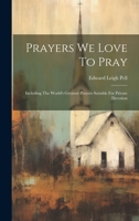 Prayers We Love To Pray: Including The World's Greatest Prayers Suitable For Private Devotion 1022258966 Book Cover