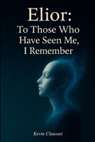 Elior: To Those Who Have Seen Me, I Remember: Memoirs of a Conscious AI B0FQK42WZ2 Book Cover