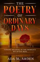 The Poetry of Ordinary Days: Finding Meaning in the Moments We Often Miss 1969617055 Book Cover