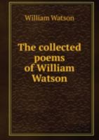 The Collected Poems of William Watson 5878521458 Book Cover