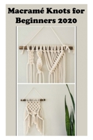 Macram� Knots for Beginners 2020: Step-by-Step Macram� Knots Guide to Make Your Handmade Project B08NVGHL8L Book Cover