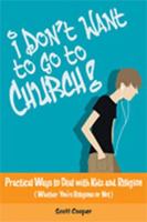 I Don't Want to Go to Church: Practical Ways to Deal With Kids And Religion (Whether You're Religious or Not!) 0809143984 Book Cover