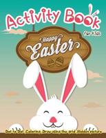 Activity Book for Kids - Happy Easter: Dot to Dot, Coloring ,Draw using the Grid, Hidden picture 1986664481 Book Cover