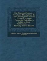 R.p. Francisci Suarez ... Tractatus Theologicus, De Vera Intelligentia Auxilii Efficacis, Ejusque Concordia Cum Libero Arbitrio: Opus Posthumum ...... 1294184652 Book Cover