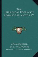 The Liturgical Poetry Of Adam Of St. Victor V3 0548320144 Book Cover