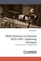 NGO Activism in Calcutta 1973-1997. Exploring Unnayan: The inner life of an Indian NGO 3838317017 Book Cover