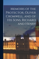 Memoirs of the Protector, Oliver Cromwell, and of His Sons, Richard and Henry, Volume 1 - Primary Source Edition 1018051325 Book Cover