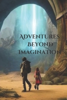 Adventures Beyond Imagination: Discover the Magic of Creativity Where Imagination Has No Limits B0BW2JDGSF Book Cover