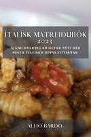 Ítalísk matreiðubók 2023: Sjáðu hvernig Þú getur nýtt Þér bestu ítalísku uppskriftirnar 1783810904 Book Cover