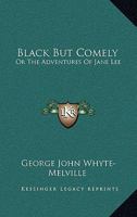 Black But Comely: Or, the Adventures of Jane Lee 1240885644 Book Cover