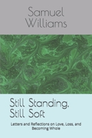 Still Standing, Still Soft: Letters and Reflections on Love, Loss, and Becoming Whole B0GLJSSMV2 Book Cover