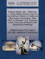 Edward Walsh, Etc., Petitioner, v. United States District Court for the Northern District of California (Burroughs Corporation, Real Party in ... of Record with Supporting Pleadings 1270662848 Book Cover