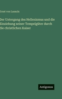 Der Untergang des Hellenismus und die Einziehung seiner Tempelgüter durch die christlichen Kaiser (German Edition) 3563425922 Book Cover