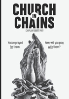 Church In Chains: You've prayed for them. Now, will you pray with them? B09DJGQZWN Book Cover
