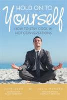 Hold on to Yourself: How to Stay Cool in Hot Conversations 1504351061 Book Cover