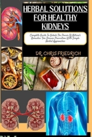 HERBAL SOLUTIONS FOR HEALTHY KIDNEYS: Complete Guide To Unlock The Power Of Nature's Remedies For Disease Prevention With Simple Herbal Approaches B0CPG1WB1S Book Cover