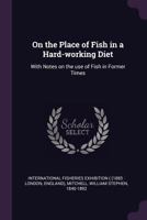 On the Place of Fish in a Hard-Working Diet: With Notes on the Use of Fish in Former Times 1341774252 Book Cover