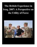 The British Experience in Iraq, 2007: A Perspective on the Utility of Force 1500577782 Book Cover