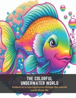 The Colorful Underwater World: Embark on a coloring journey through the colorful world of sea life B0C5GK55TN Book Cover