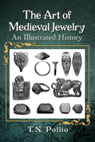 The Art of Medieval Jewelry: An Illustrated History 1476681759 Book Cover