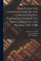 Essays on the Constitution of the United States, Published During Its Discussion by the People, 1787-1788 9354941869 Book Cover