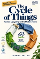 The Cycle of Things: A Handbook for Radical Upcycling in the Modern Household B0H6X523RF Book Cover