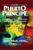 Lo de Puerto Pr�ncipe. Jos� Mart� Entre Armas, Bandidos Y Traidores 1984293001 Book Cover