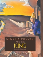 Nebuchadnezzar and the KING: Daniel 1-4 Illustrated B0GS74WSJY Book Cover
