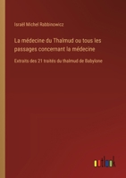 La médecine du Thalmud ou tous les passages concernant la médecine: Extraits des 21 traités du thalmud de Babylone 3385004128 Book Cover